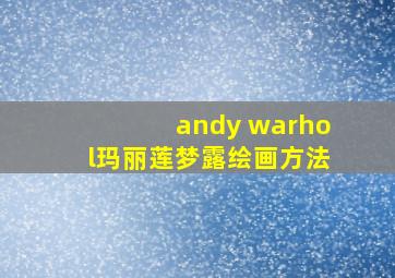 andy warhol玛丽莲梦露绘画方法